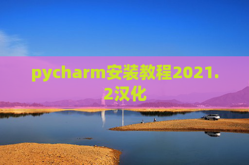 pycharm安装教程2021.2汉化